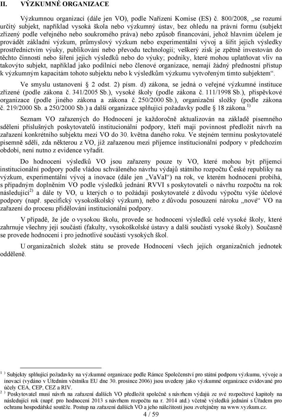 hlavním účelem je provádět základní výzkum, průmyslový výzkum nebo experimentální vývoj a šířit jejich výsledky prostřednictvím výuky, publikování nebo převodu technologií; veškerý zisk je zpětně