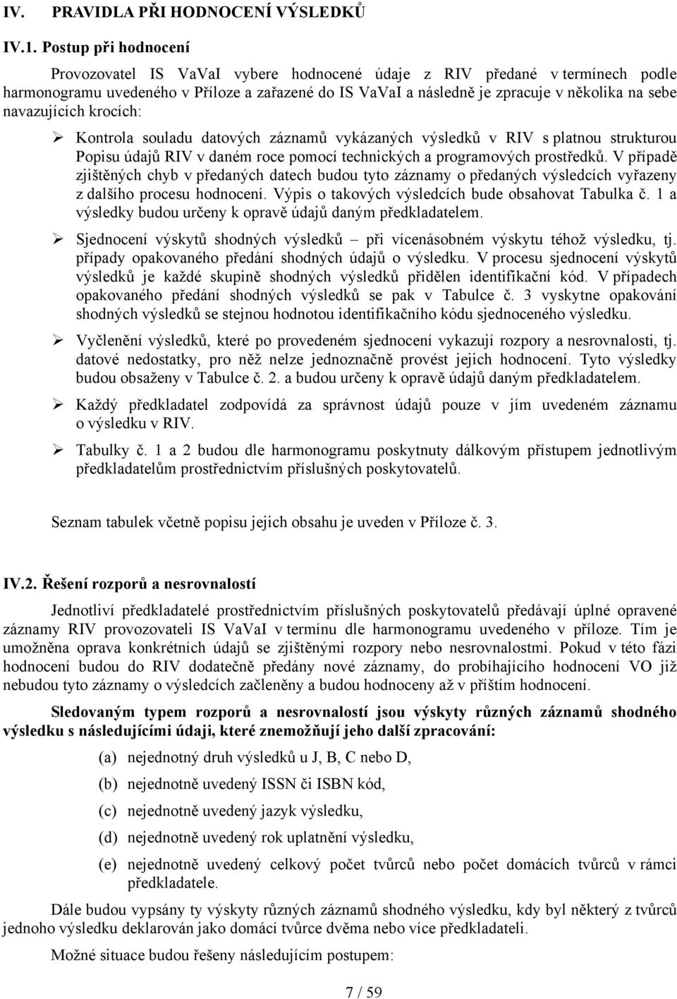 navazujících krocích: Kontrola souladu datových záznamů vykázaných výsledků v RIV s platnou strukturou Popisu údajů RIV v daném roce pomocí technických a programových prostředků.