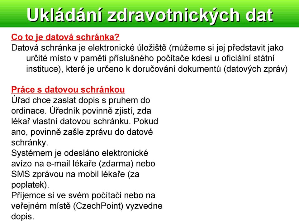 je určeno k doručování dokumentů (datových zpráv) Práce s datovou schránkou Úřad chce zaslat dopis s pruhem do ordinace.