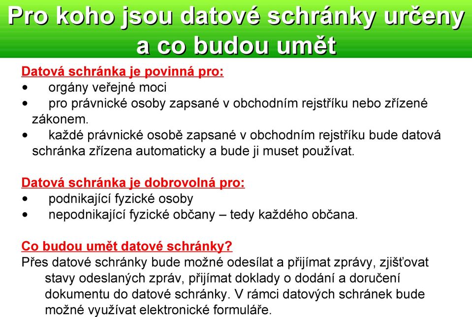 Datová schránka je dobrovolná pro: podnikající fyzické osoby nepodnikající fyzické občany tedy každého občana. Co budou umět datové schránky?