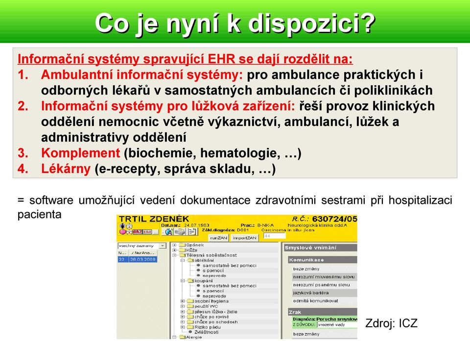 Informační systémy pro lůžková zařízení: řeší provoz klinických oddělení nemocnic včetně výkaznictví, ambulancí, lůžek a