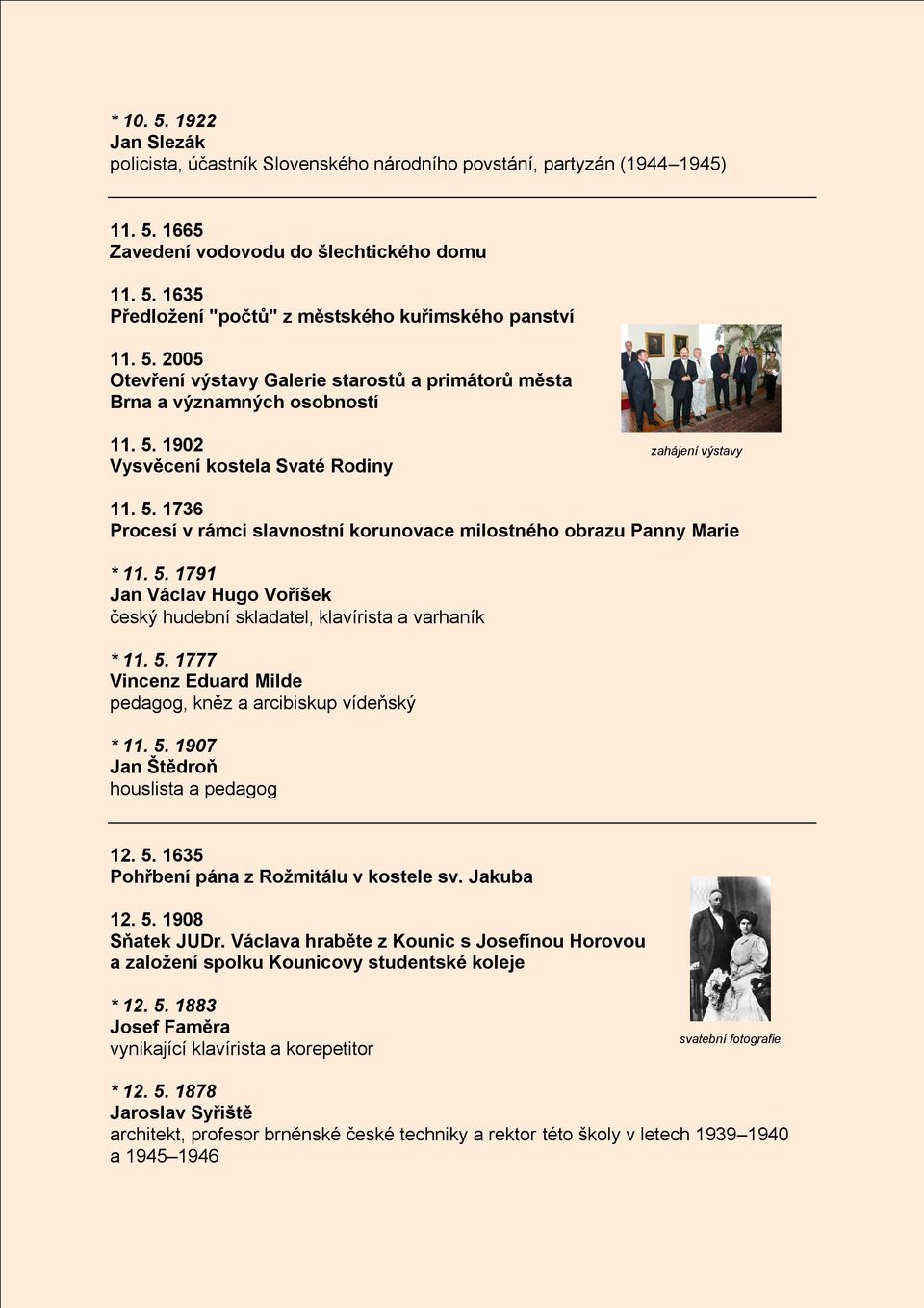 5. 1791 Jan Václav Hugo Voříšek český hudební skladatel, klavírista a varhaník * 11. 5. 1777 Vincenz Eduard Milde pedagog, kněz a arcibiskup vídeňský * 11. 5. 1907 Jan Štědroň houslista a pedagog 12.