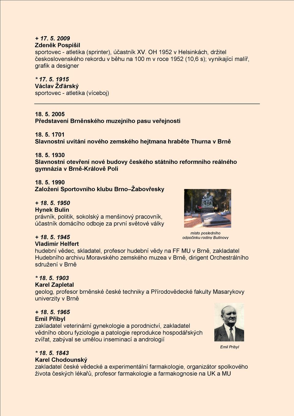 5. 1701 Slavnostní uvítání nového zemského hejtmana hraběte Thurna v Brně 18. 5. 1930 Slavnostní otevření nové budovy českého státního reformního reálného gymnázia v Brně-Králově Poli 18. 5. 1990 Zaloţení Sportovního klubu Brno Ţabovřesky + 18.