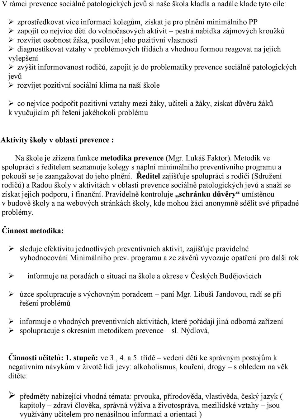 vylepšení zvýšit informovanost rodičů, zapojit je do problematiky prevence sociálně patologických jevů rozvíjet pozitivní sociální klima na naší škole co nejvíce podpořit pozitivní vztahy mezi žáky,