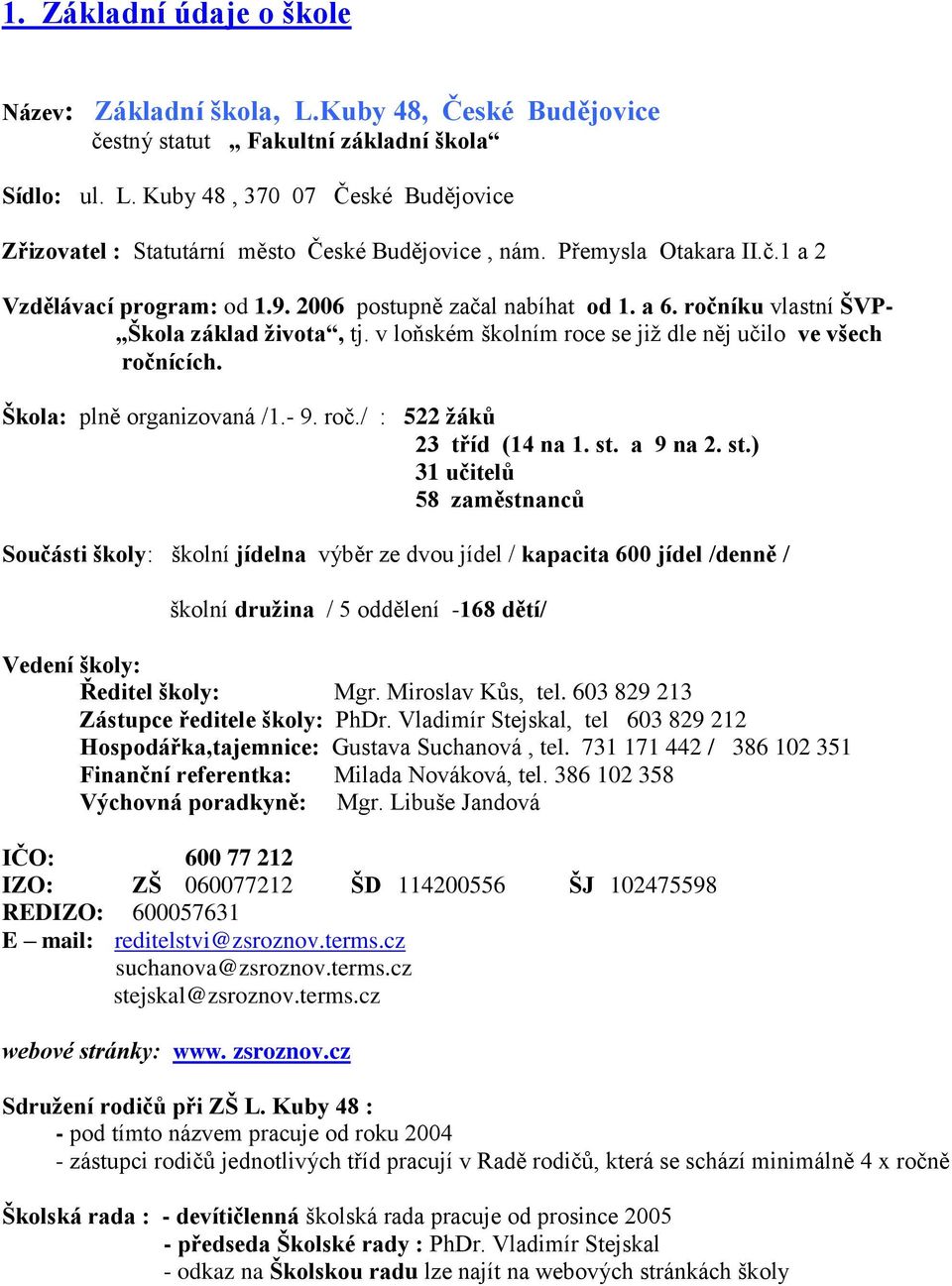 v loňském školním roce se již dle něj učilo ve všech ročnících. Škola: plně organizovaná /1.- 9. roč./ : 522 žáků 23 tříd (14 na 1. st.