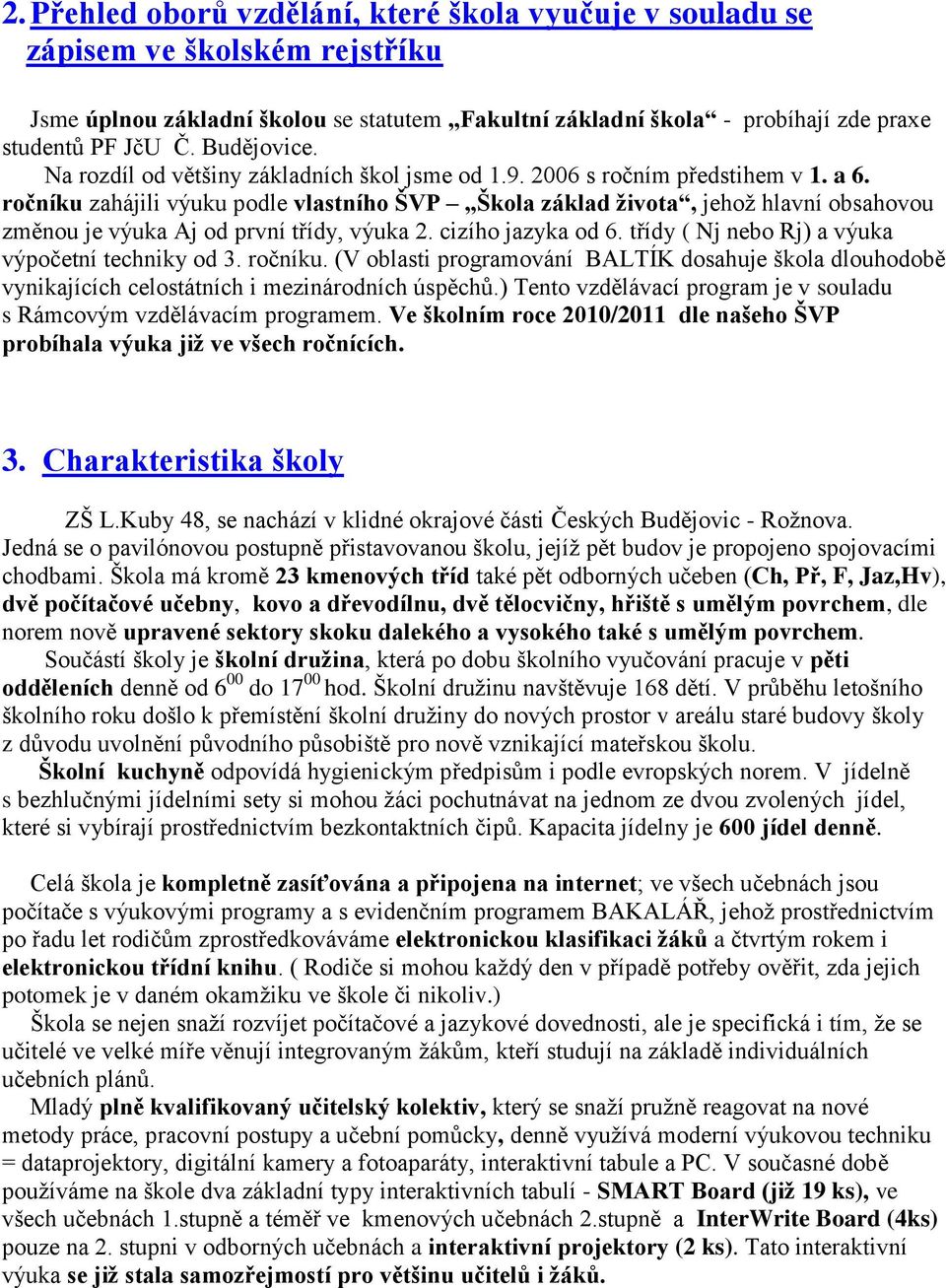 ročníku zahájili výuku podle vlastního ŠVP Škola základ života, jehož hlavní obsahovou změnou je výuka Aj od první třídy, výuka 2. cizího jazyka od 6.