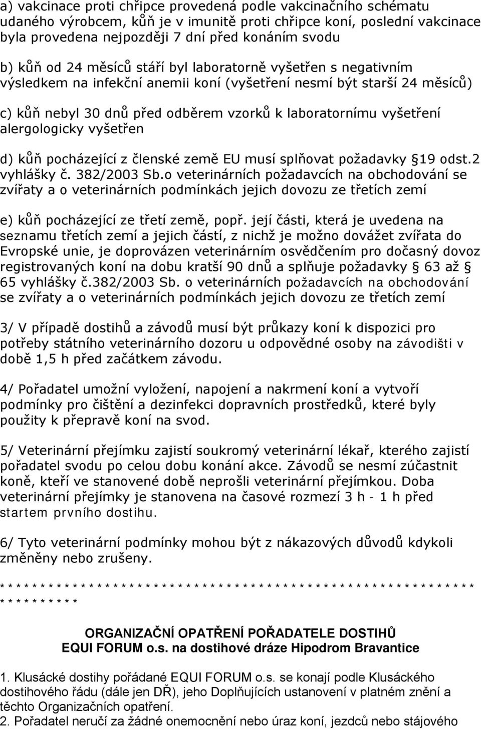 alergologicky vyšetřen d) kůň pocházející z členské země EU musí splňovat požadavky 19 odst.2 vyhlášky č. 382/2003 Sb.