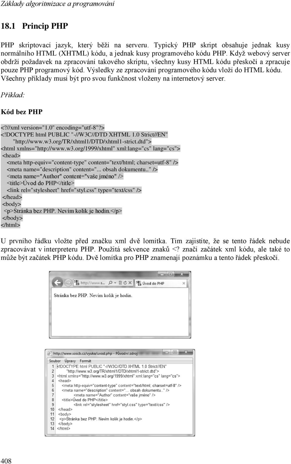 Všechny příklady musí být pro svou funkčnost vloţeny na internetový server. Příklad: Kód bez PHP //xml version="1.0" encoding="utf-8" <!DOCTYPE html PUBLIC "-//W3C//DTD XHTML 1.