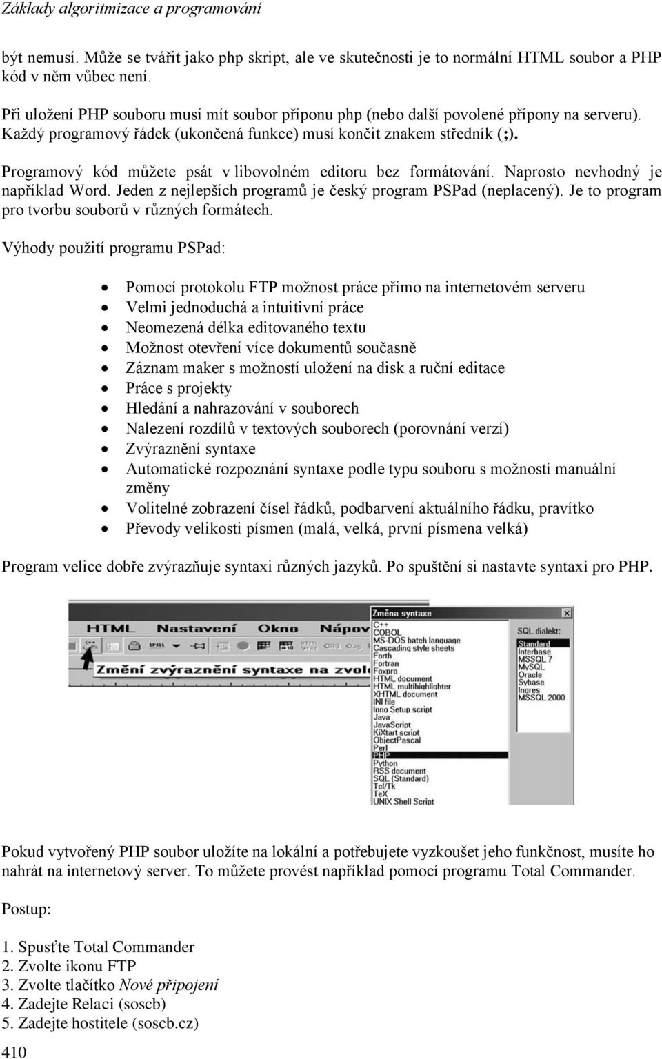 Programový kód můţete psát v libovolném editoru bez formátování. Naprosto nevhodný je například Word. Jeden z nejlepších programů je český program PSPad (neplacený).