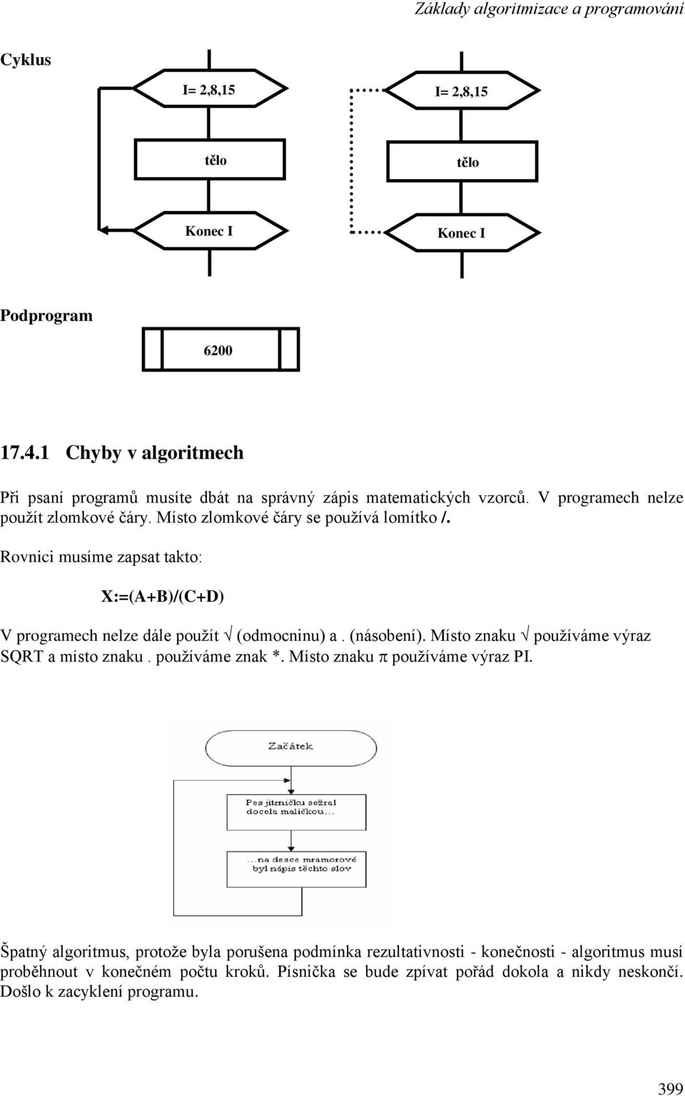 Rovnici musíme zapsat takto: X:=(A+B)/(C+D) V programech nelze dále pouţít (odmocninu) a. (násobení). Místo znaku pouţíváme výraz SQRT a místo znaku. pouţíváme znak *.