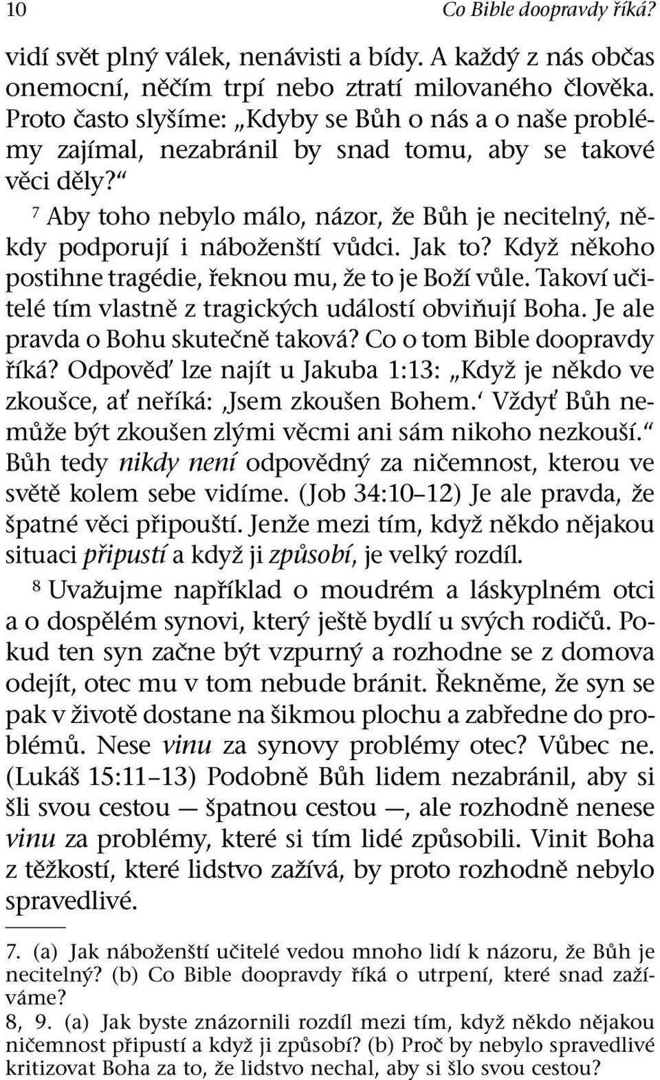 7 Abytohonebylom alo, n azor, ze Buh je neciteln y, ne- kdy podporuj ıin abozen st ıv udci. Jak to? Kdyzn ekoho postihne trag edie, reknou mu, ze to je Boz ıv ule.