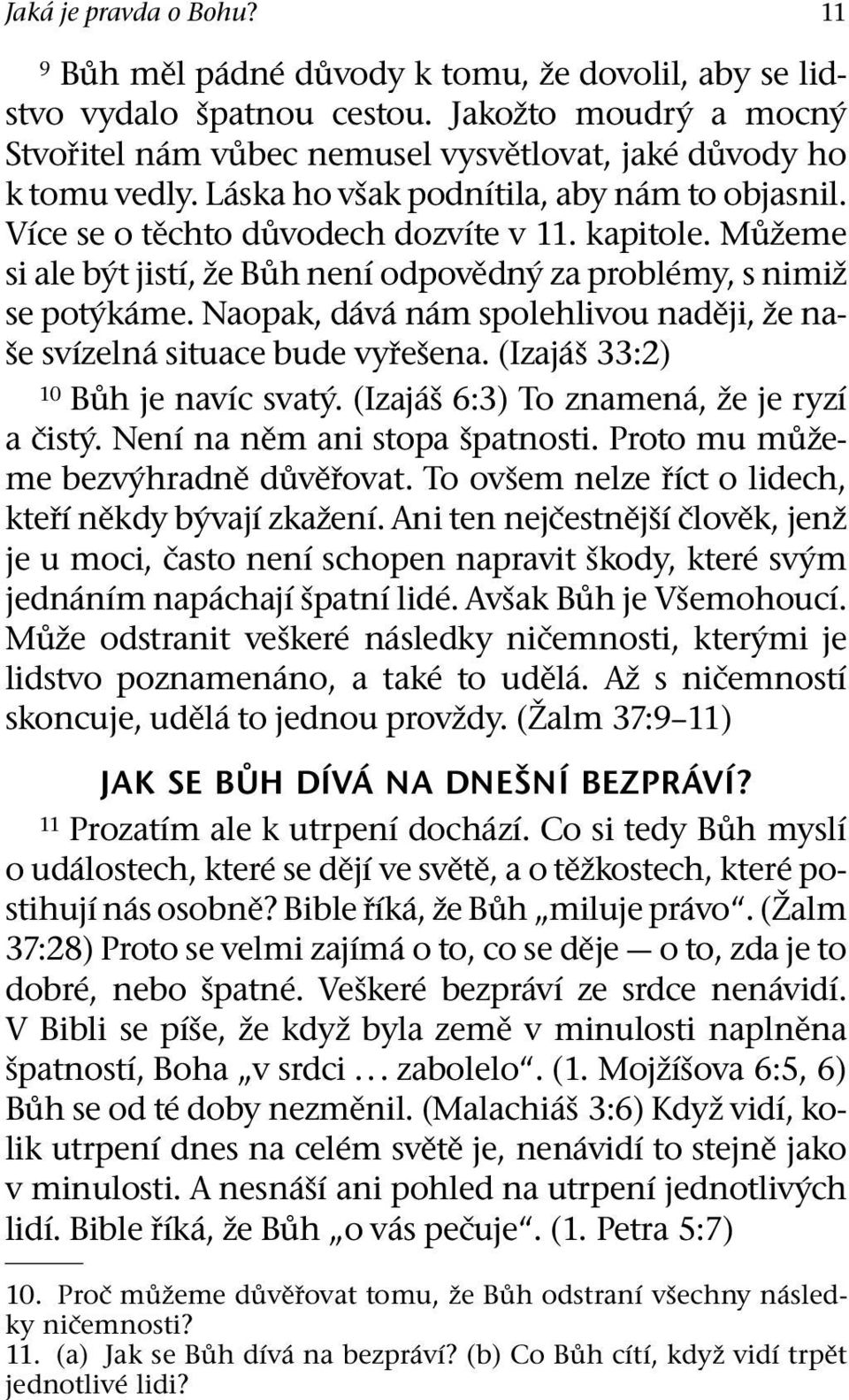 Naopak, d av an am spolehlivou nadeji, ze nase sv ızeln a situace bude vyre sena. (Izaj a s 33:2) 10 Buh je nav ıc svat y. (Izaj a s 6:3) To znamen a, ze je ryz ı a cist y.