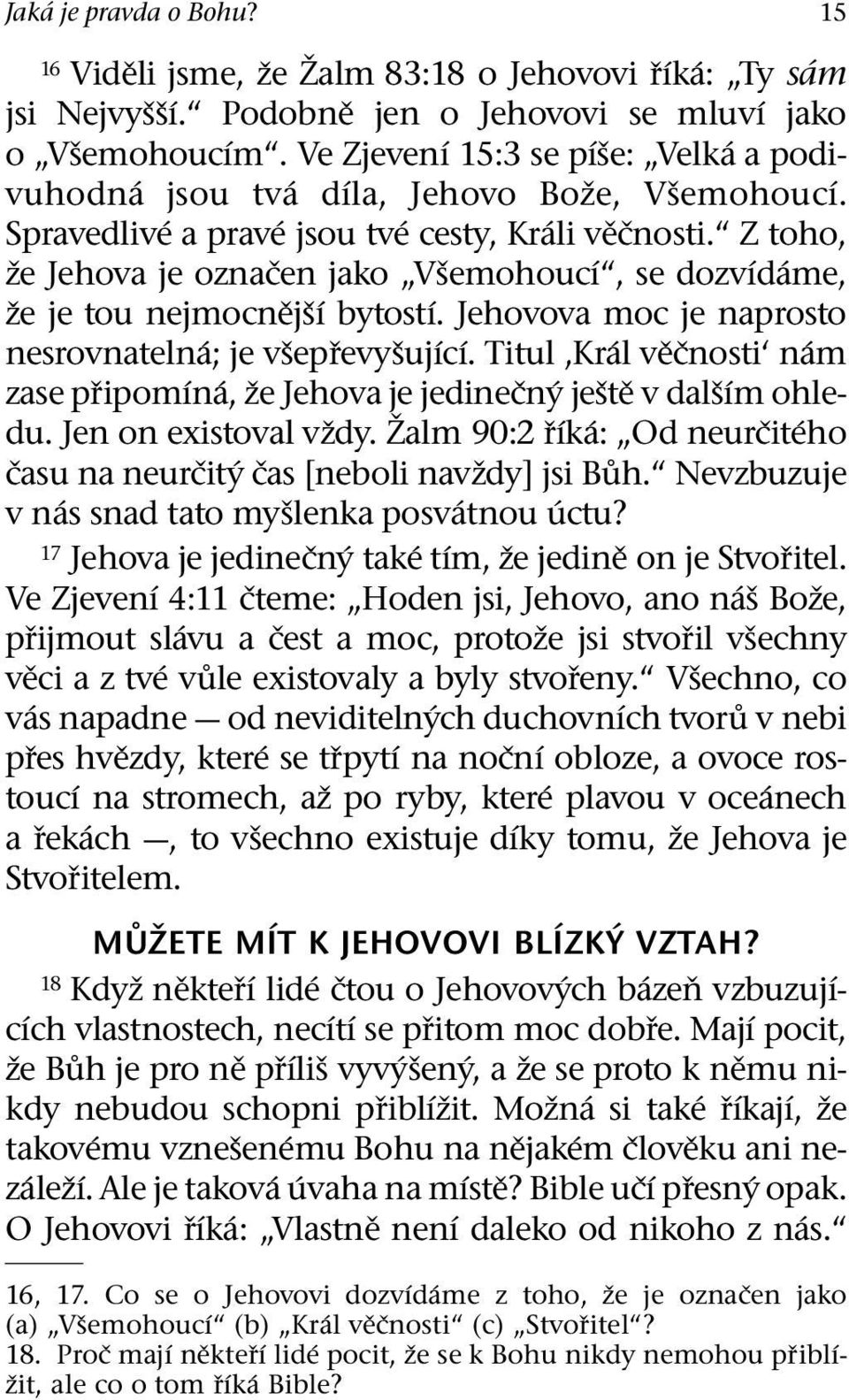 Z toho, ze Jehova je oznacen jako Vsemohouc ı, se dozv ıd ame, ze je tou nejmocnej s ıbytost ı. Jehovova moc je naprosto nesrovnateln a; je vsep revy suj ıc ı.