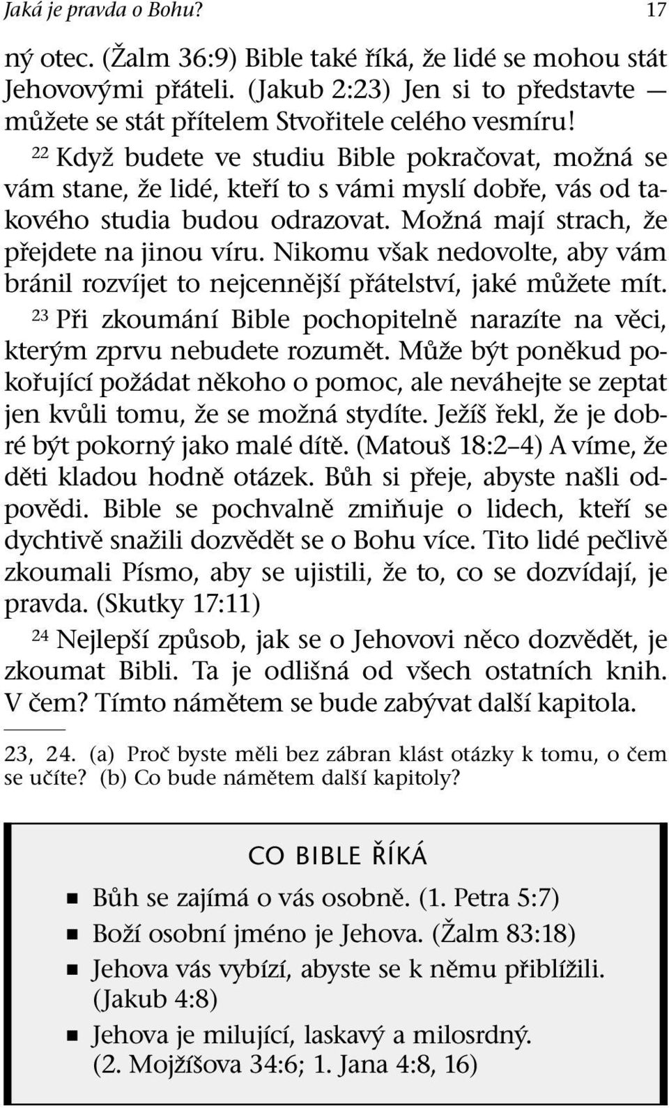 Nikomu vsak nedovolte, aby v am br anil rozv ıjet to nejcennej s ıp r atelstv ı, jak em uzete m ıt. 23 Pri zkoum an ı Bible pochopiteln e naraz ıte na veci, kter ym zprvu nebudete rozumet.