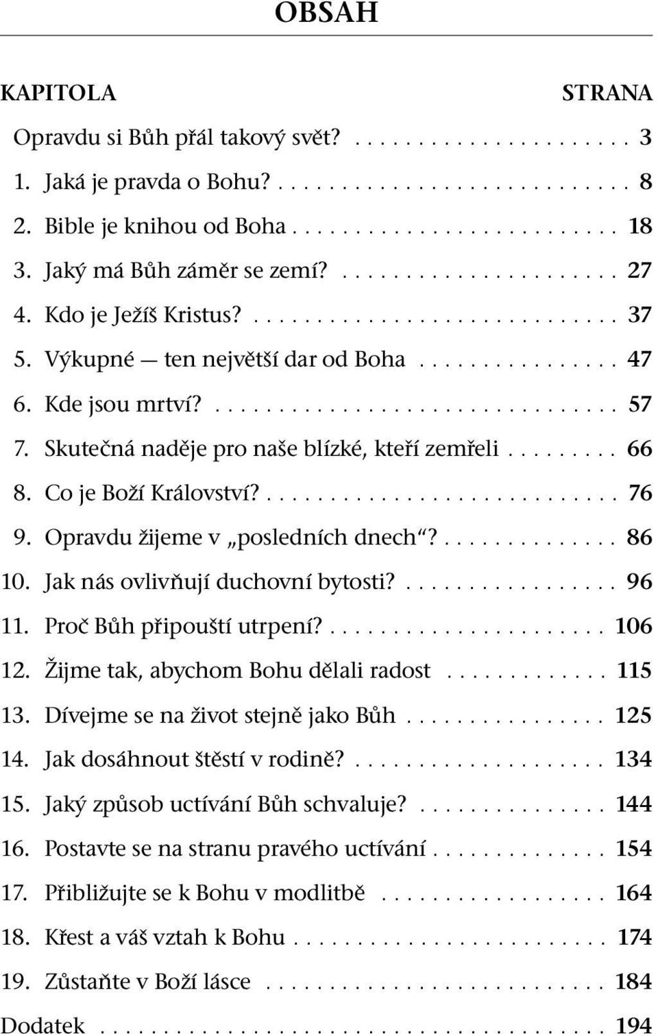 Jak n as ovlivnuj ıduchovn ıbytosti? 96 11. ProcB uh pripou st ıutrpen ı? 106 12. Zijme tak, abychom Bohu delali radost 115 13. D ıvejme se na zivot stejnejakob uh 125 14.