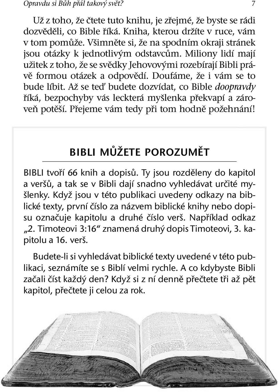 Douf ame, ze i v am se to bude l ıbit. Az se te budete dozv ıdat, co Bible doopravdy r ık a, bezpochyby v as leckter amy slenka prekvap ıaz arovenpot es ı. Prejeme v am tedy pri tom hodnepo zehn an ı!