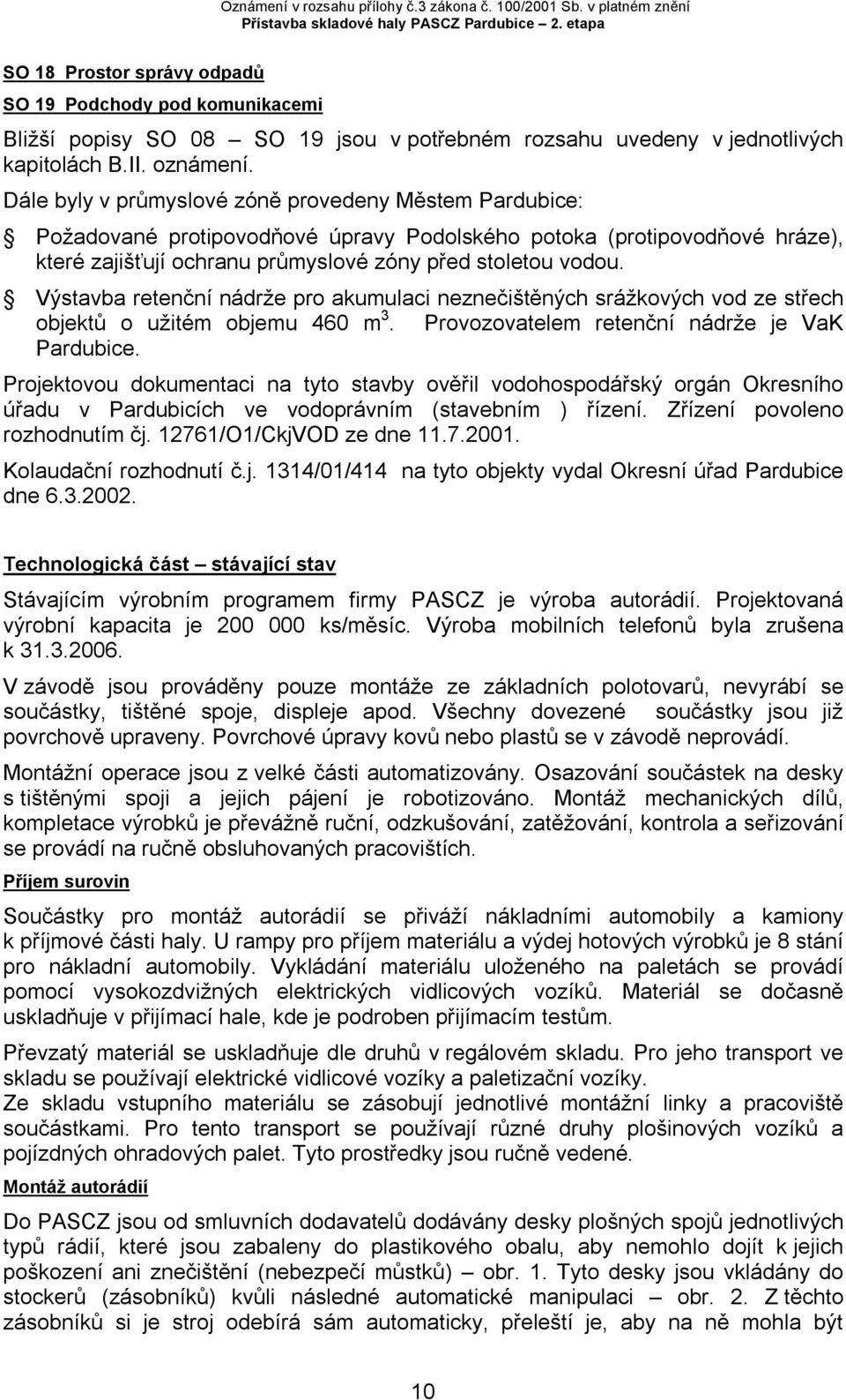 Dále byly v průmyslové zóně provedeny Městem Pardubice: Požadované protipovodňové úpravy Podolského potoka (protipovodňové hráze), které zajišťují ochranu průmyslové zóny před stoletou vodou.