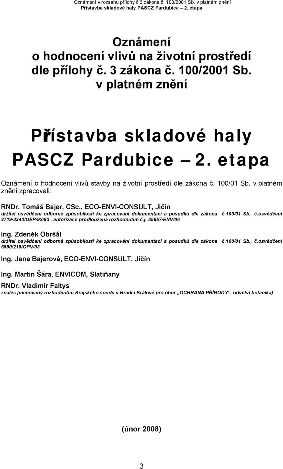 , ECO-ENVI-CONSULT, Jičín držitel osvědčení odborné způsobilosti ke zpracování dokumentací a posudků dle zákona č.100/01 Sb., č.osvědčení 2719/4343/OEP/92/93, autorizace prodloužena rozhodnutím č.j.