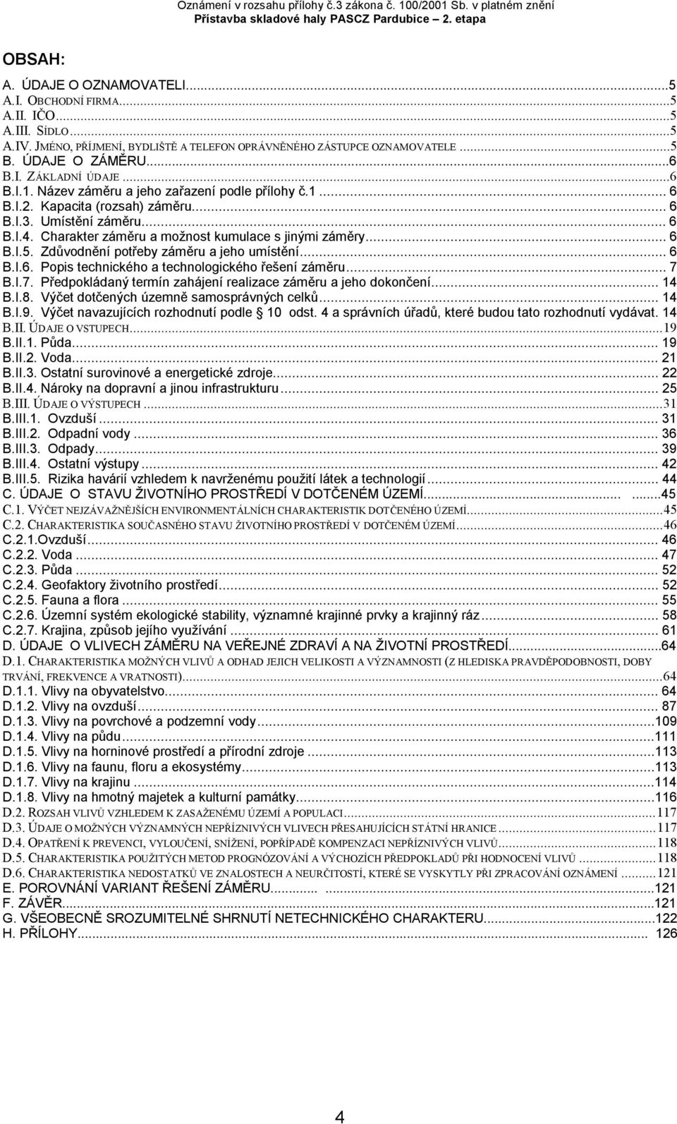 Kapacita (rozsah) záměru...6 B.I.3. Umístění záměru...6 B.I.4. Charakter záměru a možnost kumulace s jinými záměry...6 B.I.5. Zdůvodnění potřeby záměru a jeho umístění...6 B.I.6. Popis technického a technologického řešení záměru.