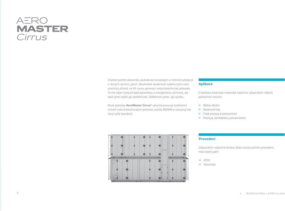Aplikace Z hlediska životnosti materiálů nabízíme zákazníkům několik aplikačních variant: Nové jednotky AeroMaster Cirrus výrazně posunují kvalitativní úroveň vzduchotechnických jednotek značky REMAK