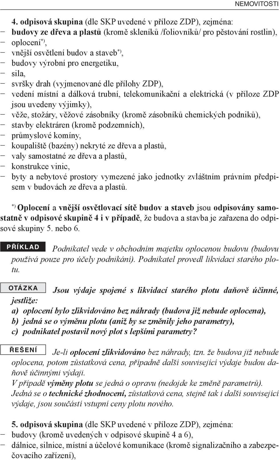 výrobní pro energetiku, sila, svršky drah (vyjmenované dle přílohy ZDP), vedení místní a dálková trubní, telekomunikační a elektrická (v příloze ZDP jsou uvedeny výjimky), věže, stožáry, věžové