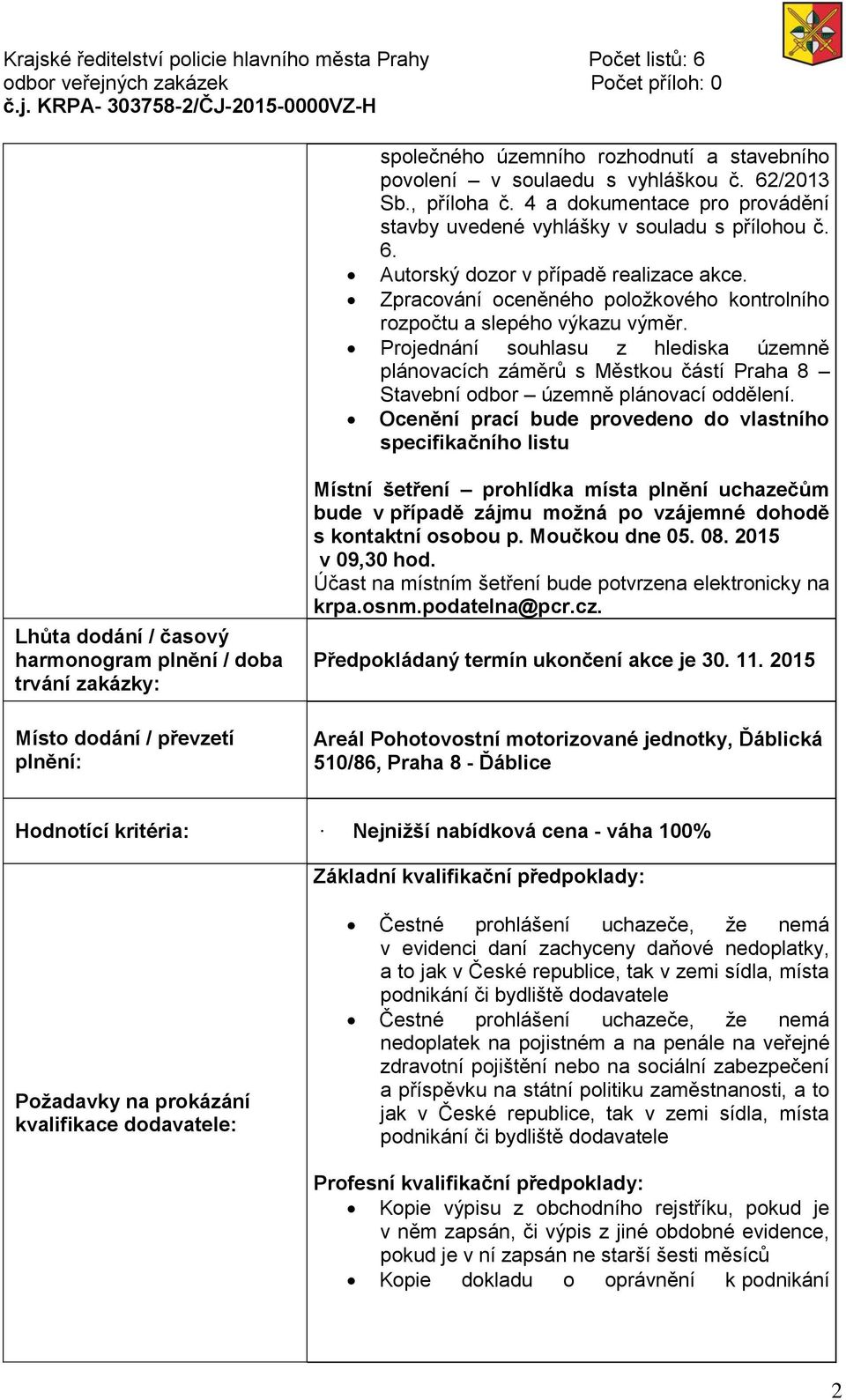 Ocenění prací bude provedeno do vlastního specifikačního listu Lhůta dodání / časový harmonogram plnění / doba trvání zakázky: Místo dodání / převzetí plnění: Místní šetření prohlídka místa plnění