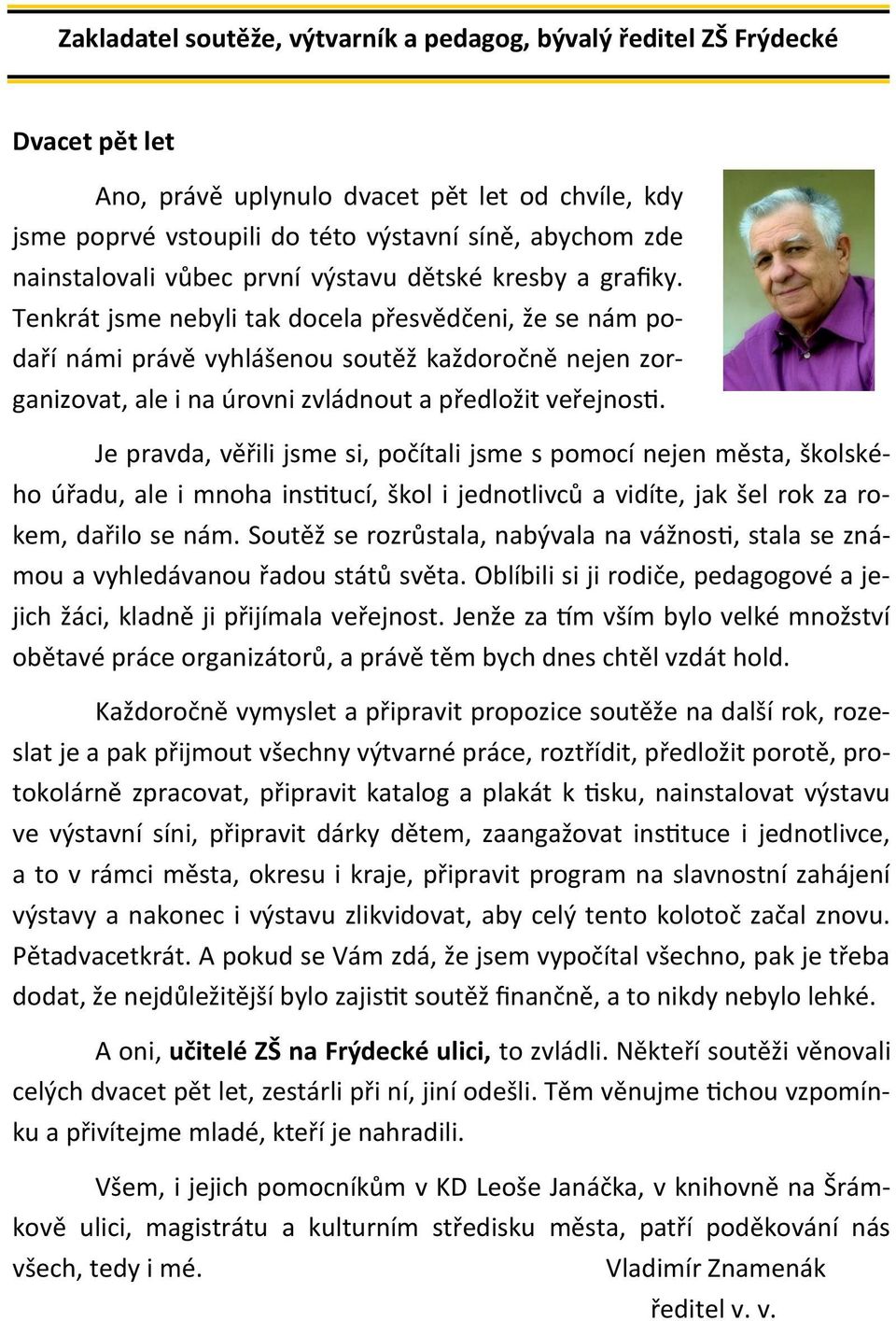 Tenkrát jsme nebyli tak docela přesvědčeni, že se nám podaří námi právě vyhlášenou soutěž každoročně nejen zorganizovat, ale i na úrovni zvládnout a předložit veřejnosti.