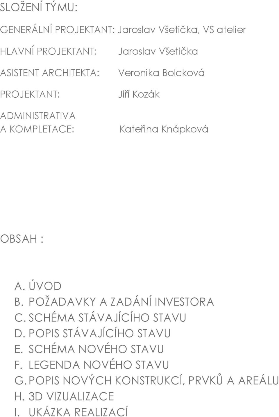 OBSAH : A. ÚVOD B. POŽADAVKY A ZADÁNÍ INVESTORA C. SCHÉMA STÁVAJÍCÍHO STAVU D. POPIS STÁVAJÍCÍHO STAVU E.