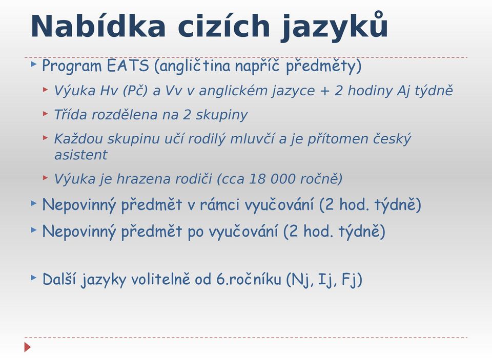 přítomen český asistent Výuka je hrazena rodiči (cca 18 000 ročně) Nepovinný předmět v rámci