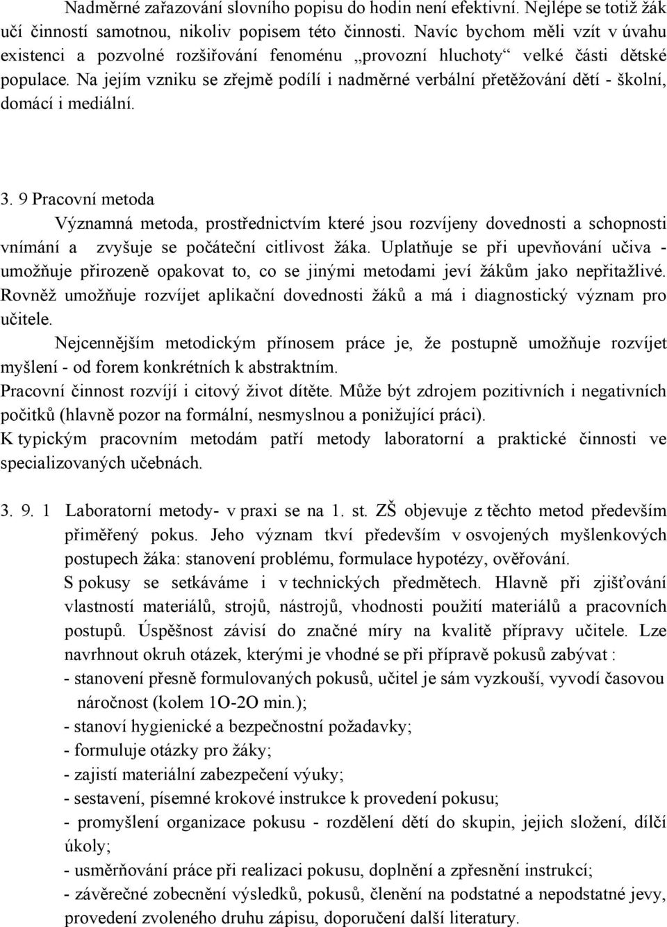 Na jejím vzniku se zřejmě podílí i nadměrné verbální přetěžování dětí - školní, domácí i mediální. 3.