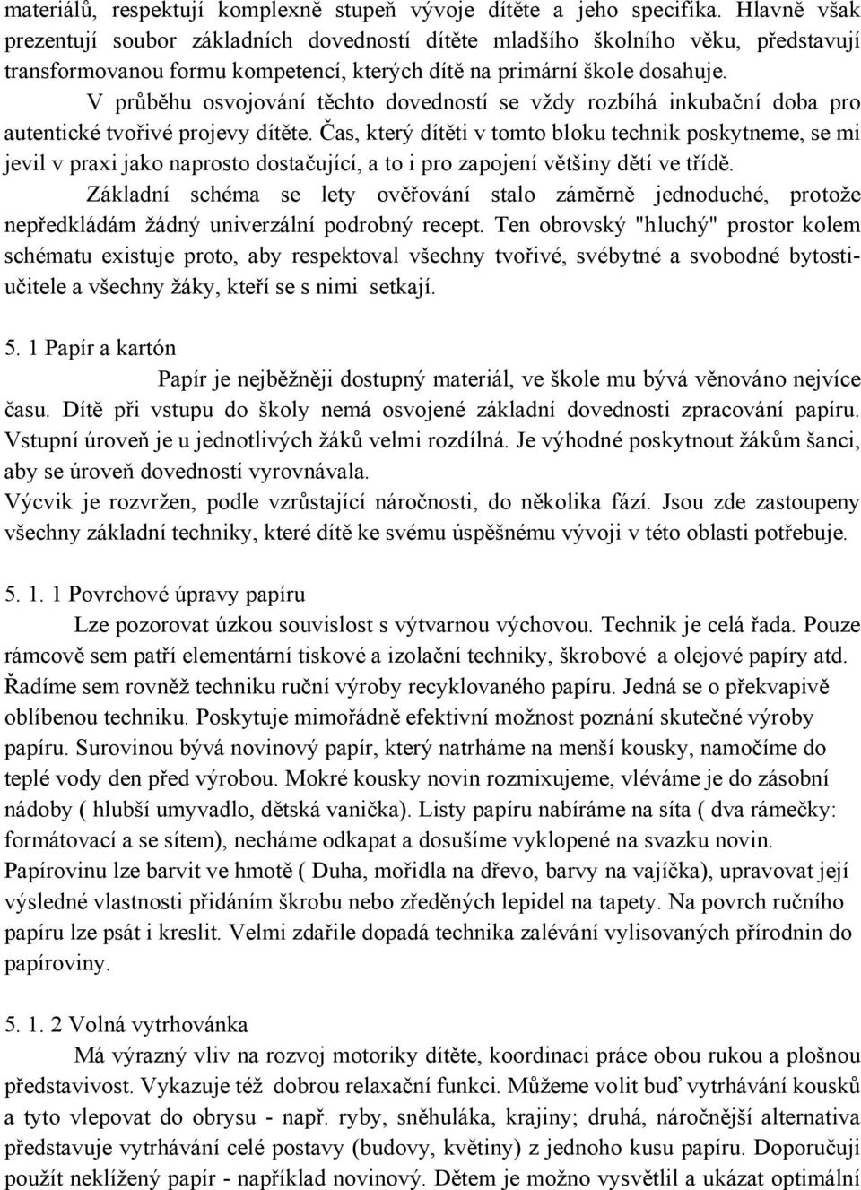 V průběhu osvojování těchto dovedností se vždy rozbíhá inkubační doba pro autentické tvořivé projevy dítěte.