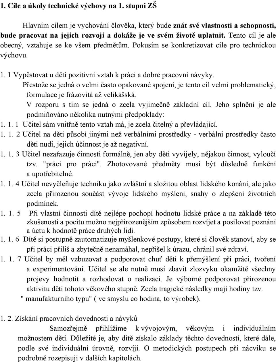 Přestože se jedná o velmi často opakované spojení, je tento cíl velmi problematický, formulace je frázovitá až velikášská. V rozporu s tím se jedná o zcela vyjímečně základní cíl.