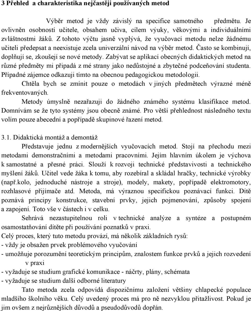 Z tohoto výčtu jasně vyplývá, že vyučovací metodu nelze žádnému učiteli předepsat a neexistuje zcela univerzální návod na výběr metod. Často se kombinují, doplňují se, zkoušejí se nové metody.