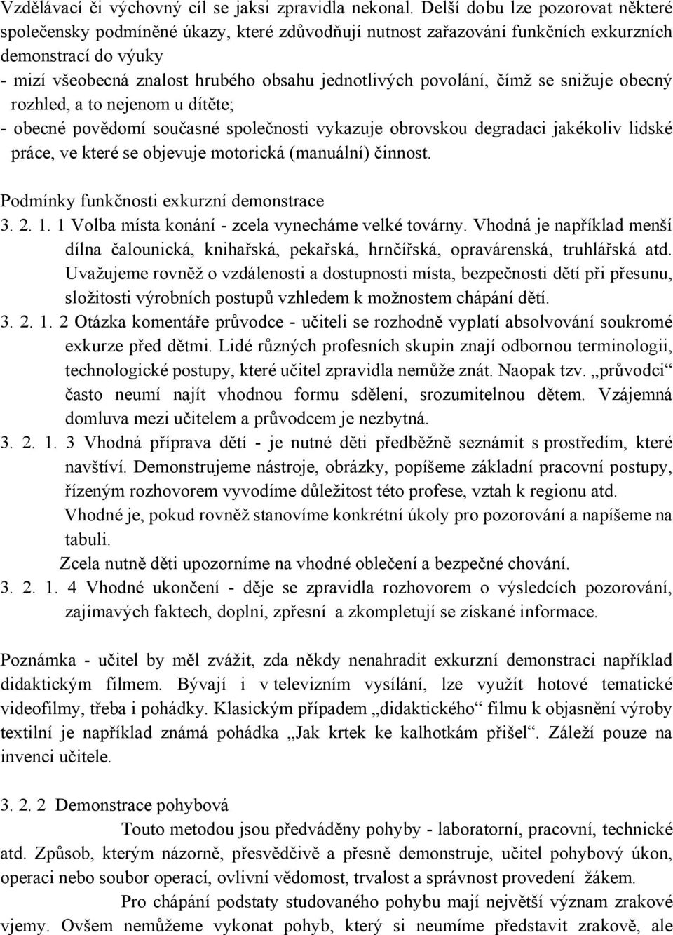 povolání, čímž se snižuje obecný rozhled, a to nejenom u dítěte; - obecné povědomí současné společnosti vykazuje obrovskou degradaci jakékoliv lidské práce, ve které se objevuje motorická (manuální)