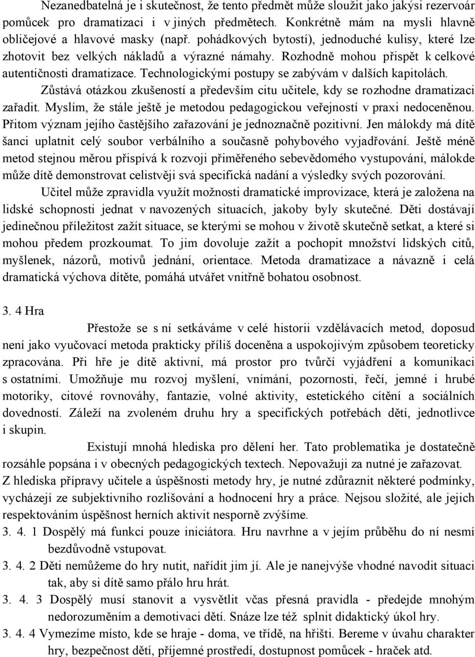 Technologickými postupy se zabývám v dalších kapitolách. Zůstává otázkou zkušeností a především citu učitele, kdy se rozhodne dramatizaci zařadit.