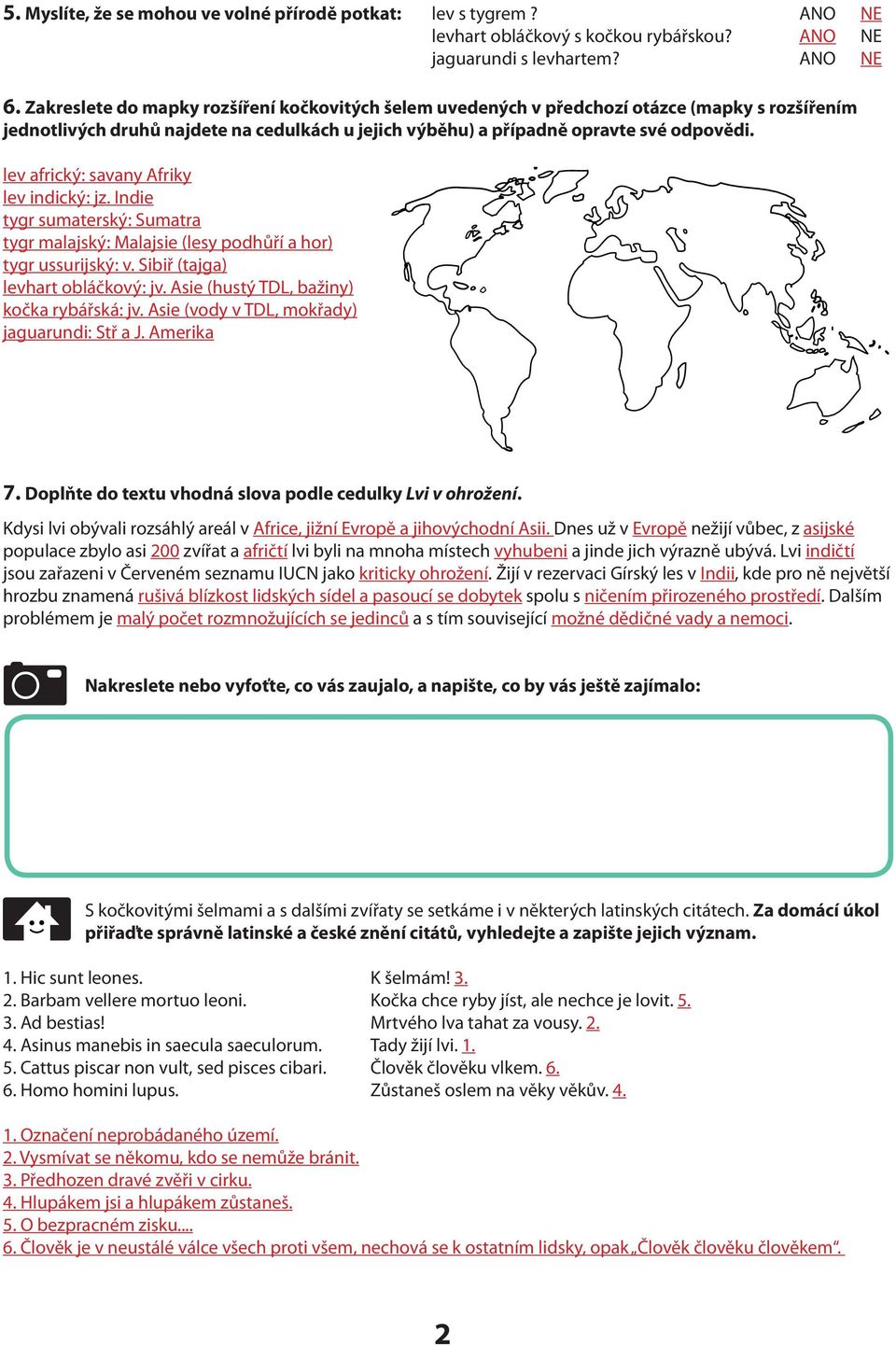 lev africký: savany Afriky lev indický: jz. Indie tygr sumaterský: Sumatra tygr malajský: Malajsie (lesy podhůří a hor) tygr ussurijský: v. Sibiř (tajga) levhart obláčkový: jv.