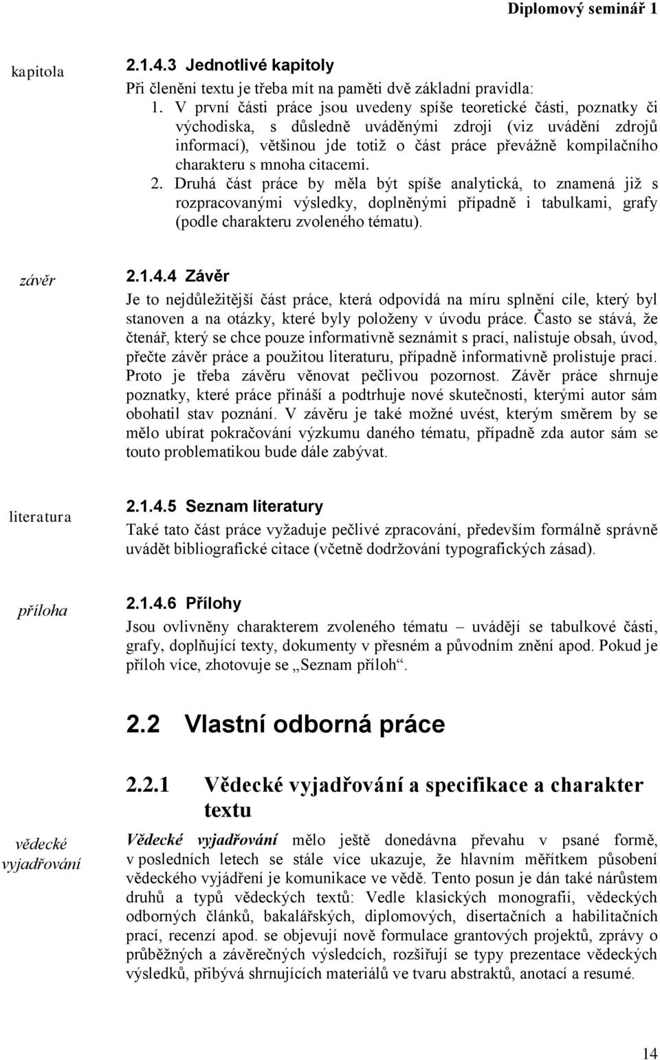 charakteru s mnoha citacemi. 2. Druhá část práce by měla být spíše analytická, to znamená již s rozpracovanými výsledky, doplněnými případně i tabulkami, grafy (podle charakteru zvoleného tématu).