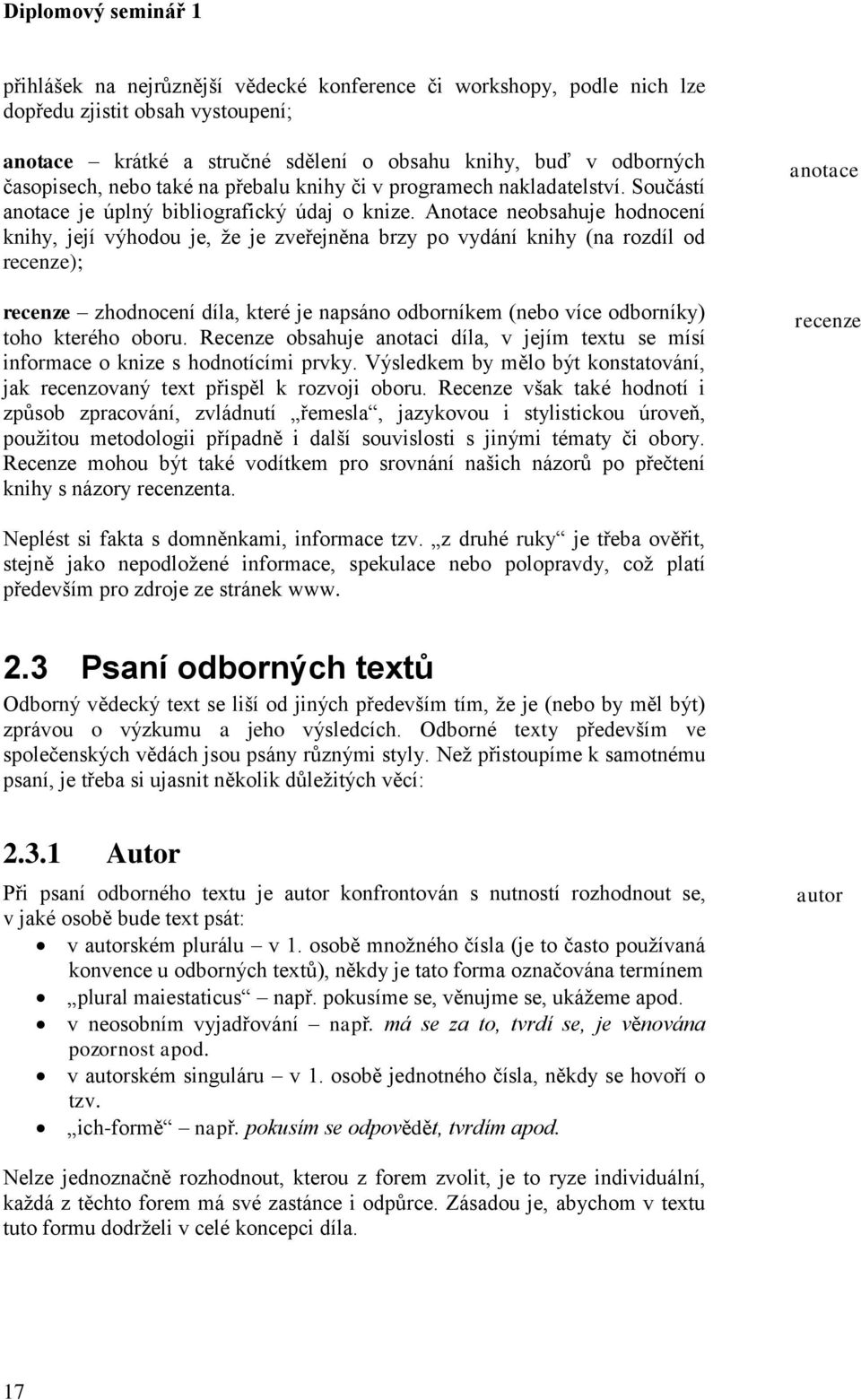 Anotace neobsahuje hodnocení knihy, její výhodou je, že je zveřejněna brzy po vydání knihy (na rozdíl od recenze); recenze zhodnocení díla, které je napsáno odborníkem (nebo více odborníky) toho