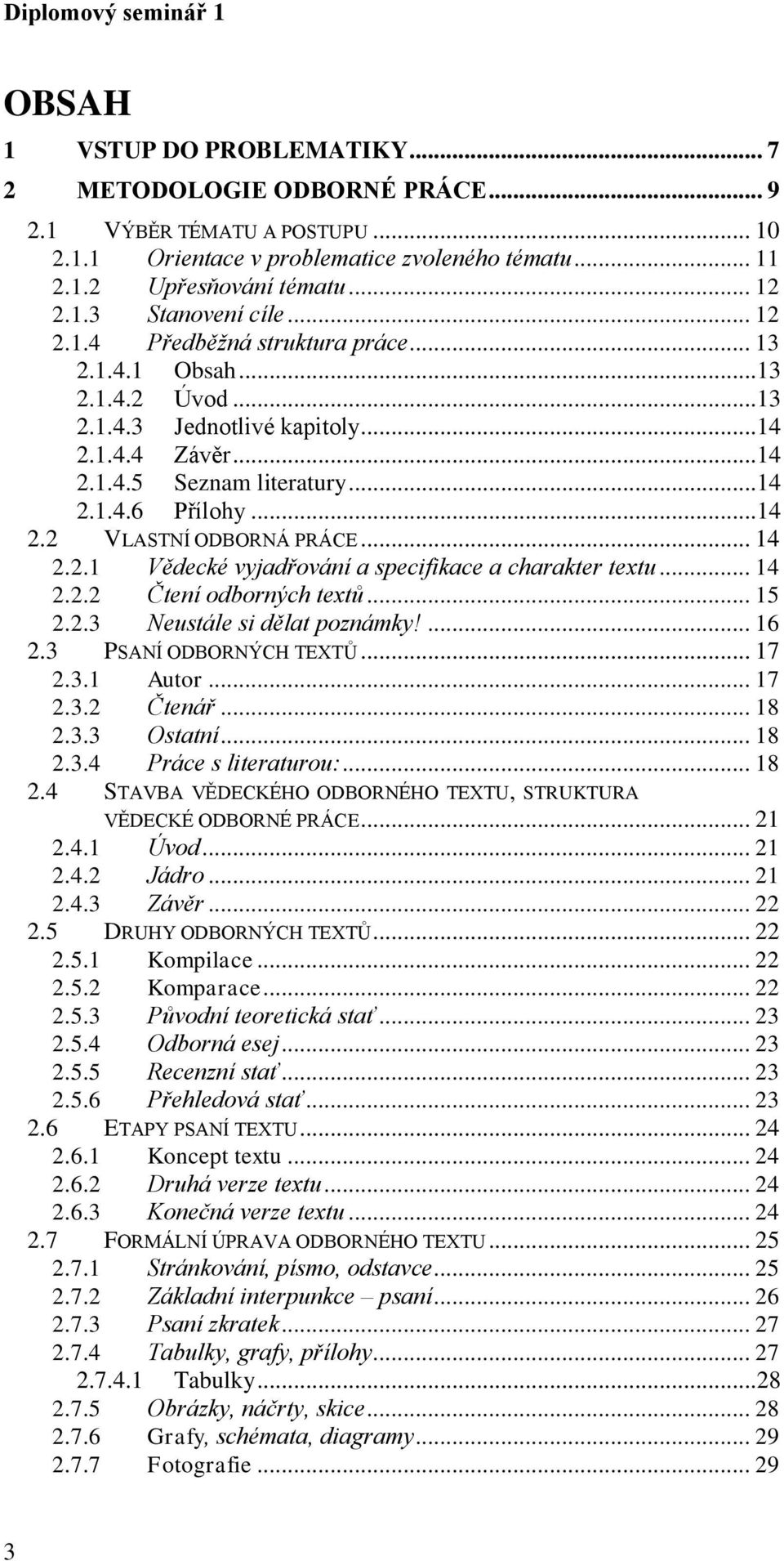 .. 14 2.2.1 Vědecké vyjadřování a specifikace a charakter textu... 14 2.2.2 Čtení odborných textů... 15 2.2.3 Neustále si dělat poznámky!... 16 2.3 PSANÍ ODBORNÝCH TEXTŮ... 17 2.3.1 Autor... 17 2.3.2 Čtenář.