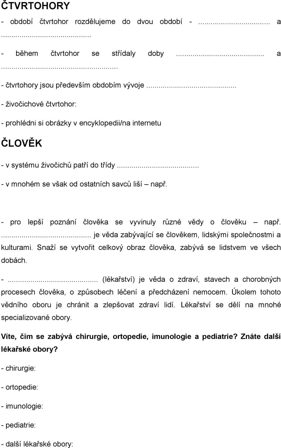 - pro lepší poznání člověka se vyvinuly různé vědy o člověku např.... je věda zabývající se člověkem, lidskými společnostmi a kulturami.