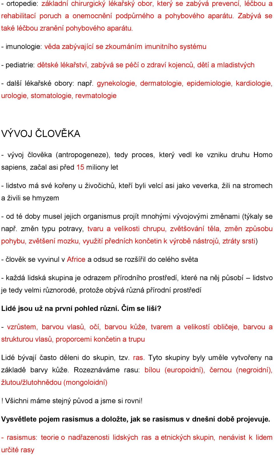 gynekologie, dermatologie, epidemiologie, kardiologie, urologie, stomatologie, revmatologie VÝVOJ ČLOVĚKA - vývoj člověka (antropogeneze), tedy proces, který vedl ke vzniku druhu Homo sapiens, začal