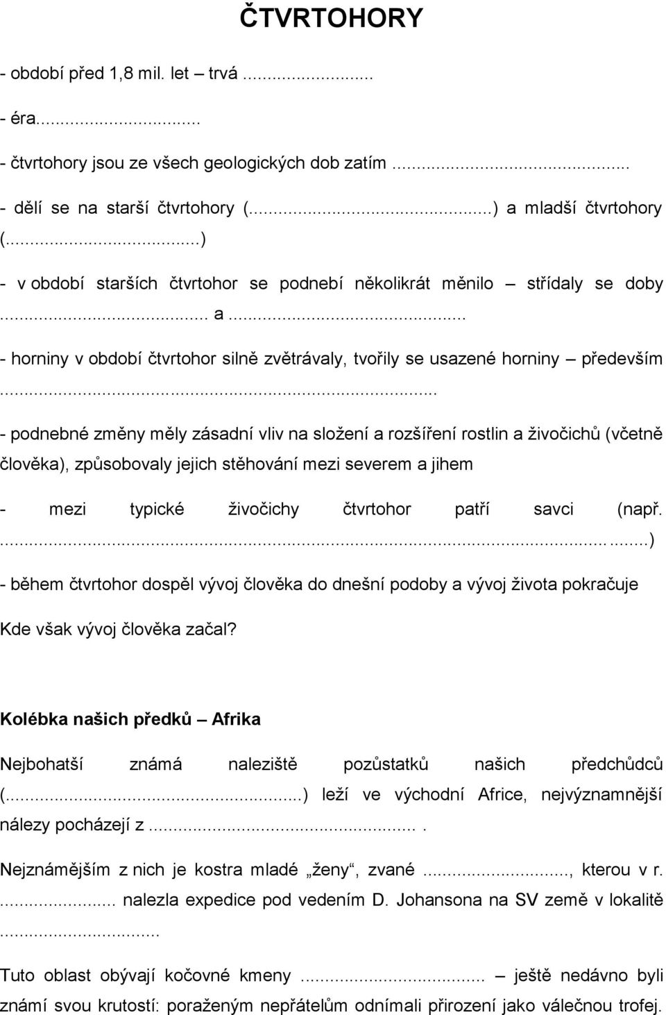 .. - podnebné změny měly zásadní vliv na složení a rozšíření rostlin a živočichů (včetně člověka), způsobovaly jejich stěhování mezi severem a jihem - mezi typické živočichy čtvrtohor patří savci (např.