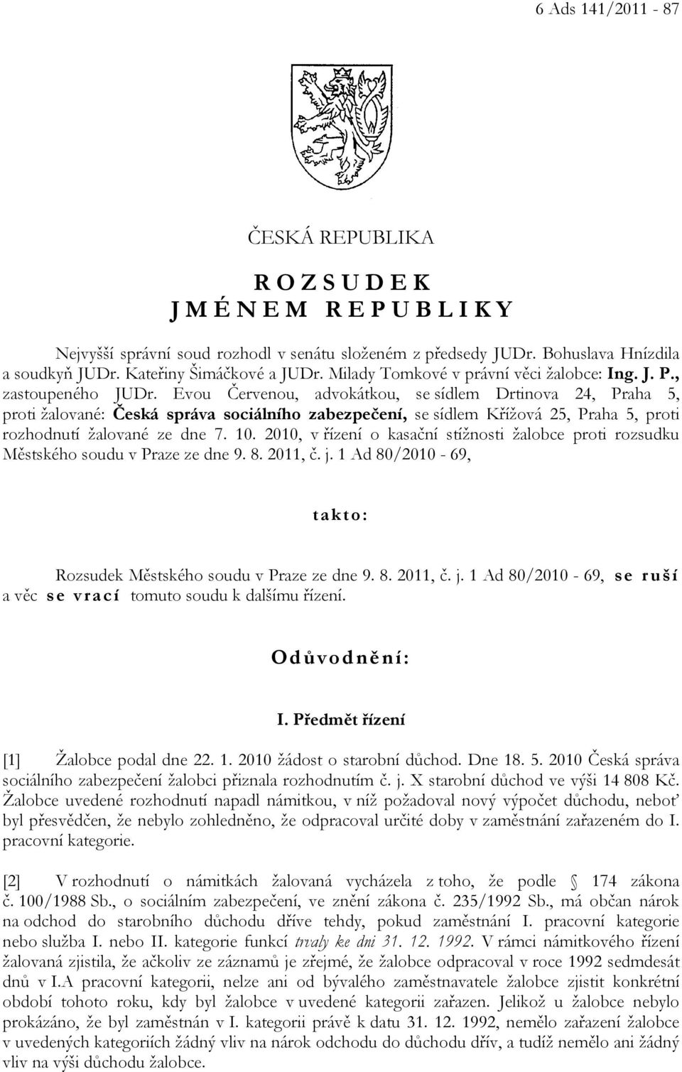 Evou Červenou, advokátkou, se sídlem Drtinova 24, Praha 5, proti žalované: Česká správa sociálního zabezpečení, se sídlem Křížová 25, Praha 5, proti rozhodnutí žalované ze dne 7. 10.