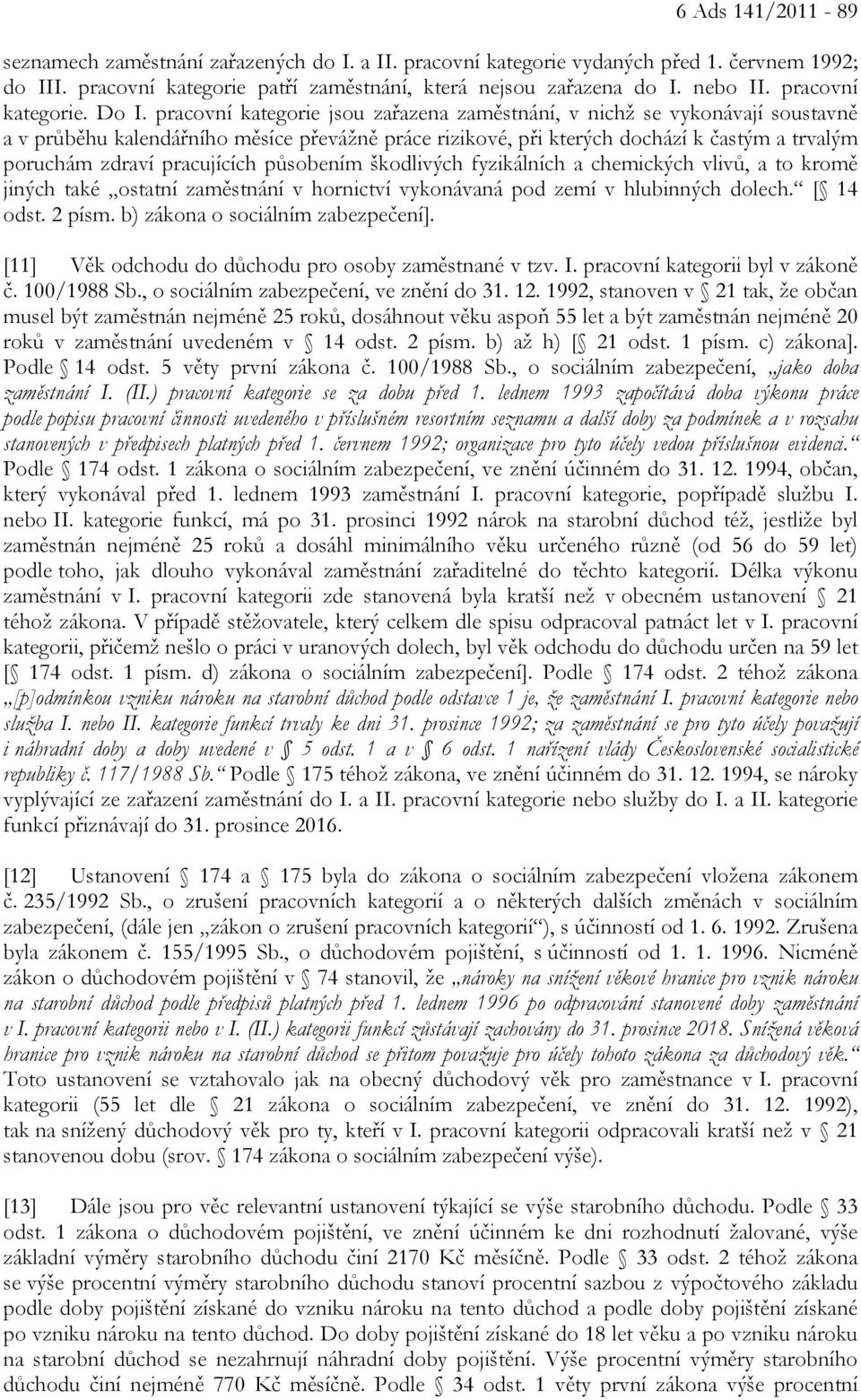 pracovní kategorie jsou zařazena zaměstnání, v nichž se vykonávají soustavně a v průběhu kalendářního měsíce převážně práce rizikové, při kterých dochází k častým a trvalým poruchám zdraví