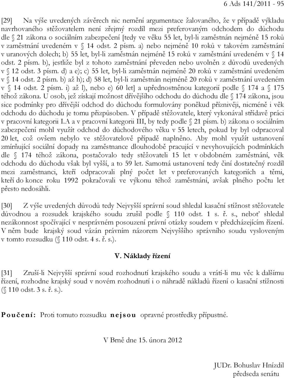 a) nebo nejméně 10 roků v takovém zaměstnání v uranových dolech; b) 55 let, byl-li zaměstnán nejméně 15 roků v zaměstnání uvedeném v 14 odst. 2 písm.