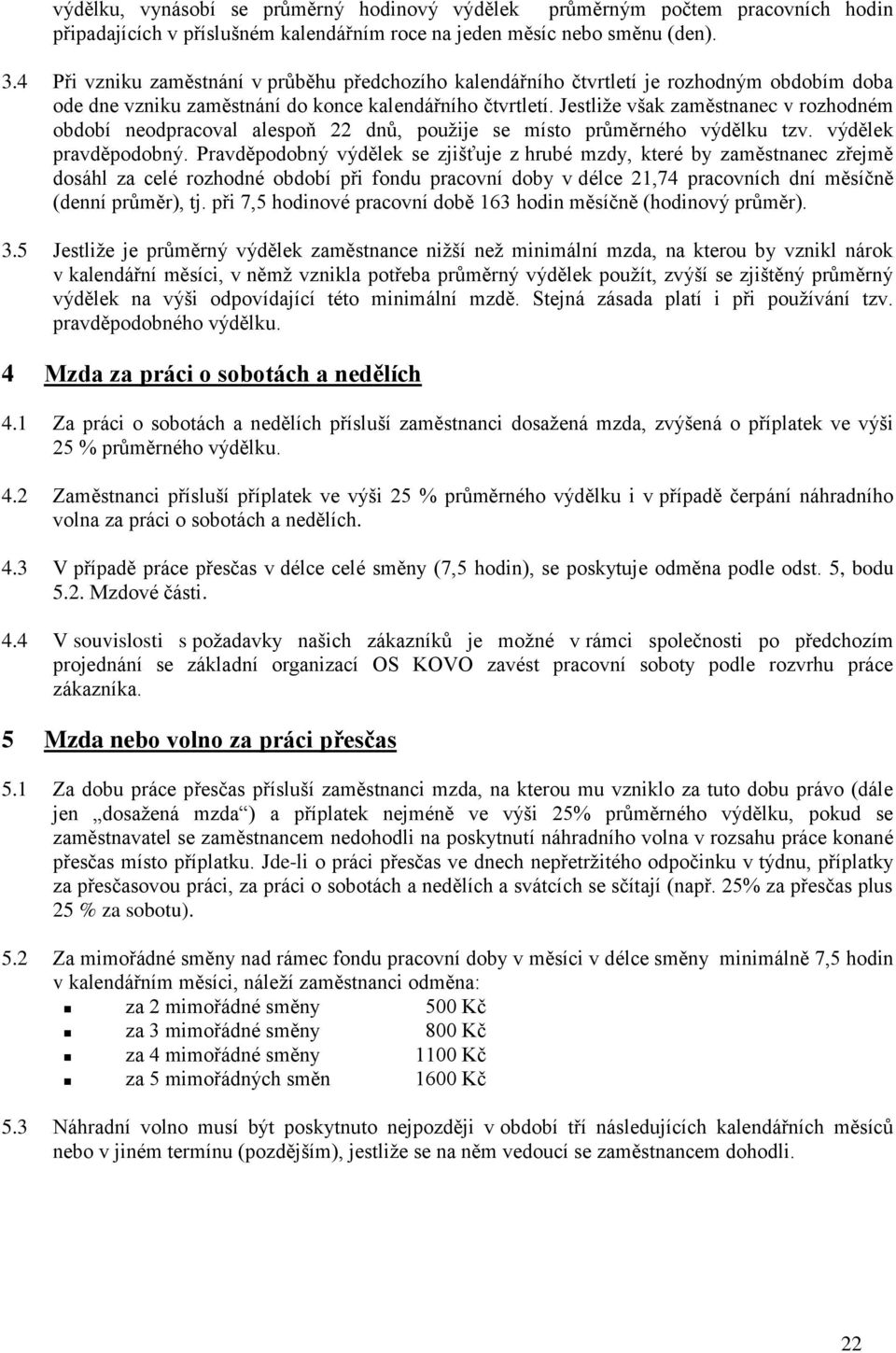 Jestliže však zaměstnanec v rozhodném období neodpracoval alespoň 22 dnů, použije se místo průměrného výdělku tzv. výdělek pravděpodobný.