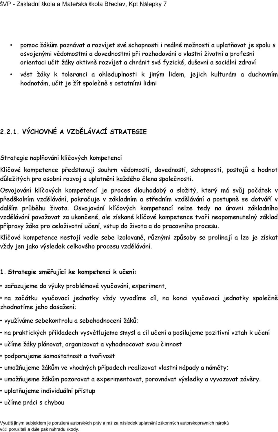 VÝCHOVNÉ A VZDĚLÁVACÍ STRATEGIE Strategie naplňování klíčových kompetencí Klíčové kompetence představují souhrn vědomostí, dovedností, schopností, postojů a hodnot důležitých pro osobní rozvoj a