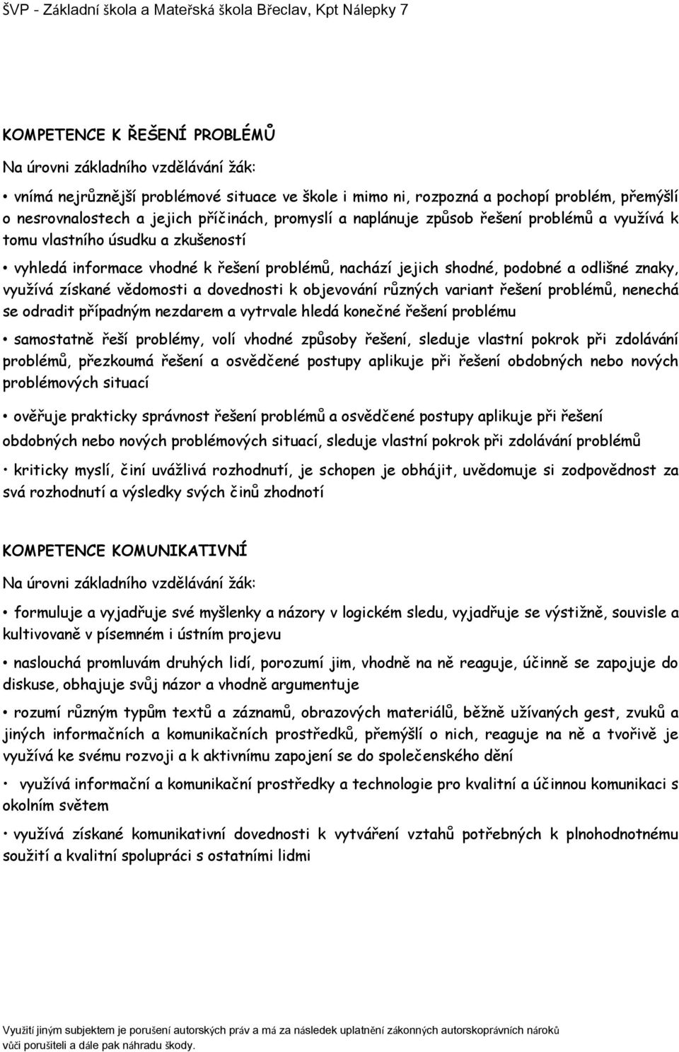 vědomosti a dovednosti k objevování různých variant řešení problémů, nenechá se odradit případným nezdarem a vytrvale hledá konečné řešení problému samostatně řeší problémy, volí vhodné způsoby