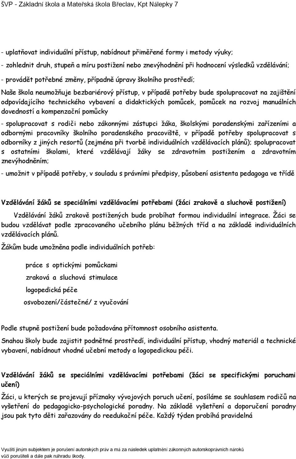 na rozvoj manuálních dovedností a kompenzační pomůcky - spolupracovat s rodiči nebo zákonnými zástupci žáka, školskými poradenskými zařízeními a odbornými pracovníky školního poradenského pracoviště,