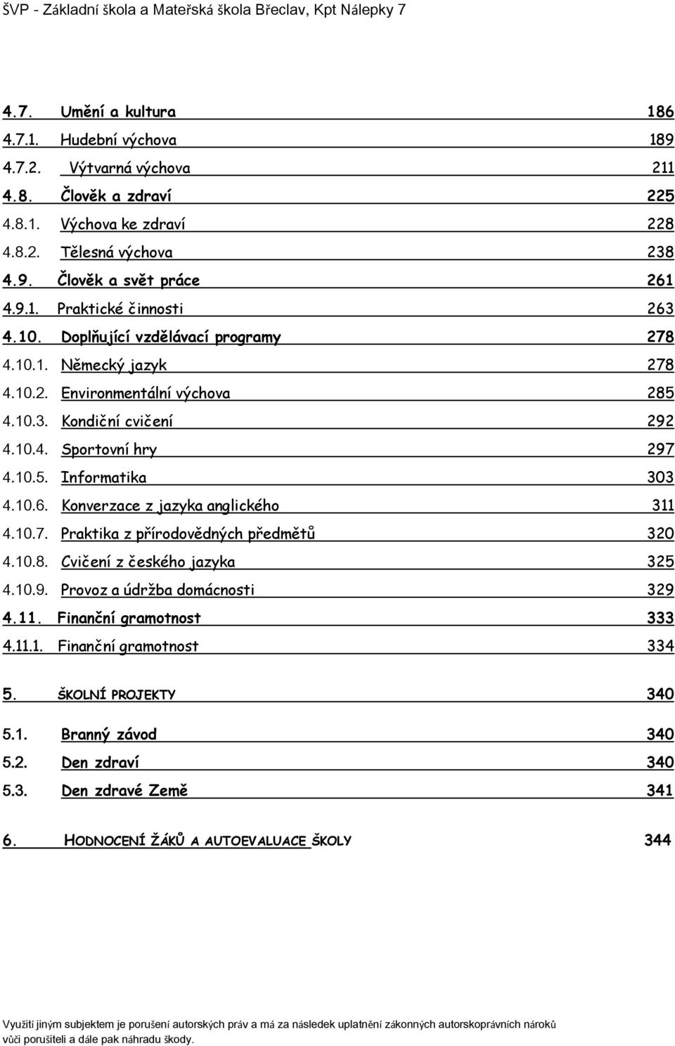 Konverzace z jazyka anglického 311 4.10.7. Praktika z přírodovědných předmětů 320 4.10.8. Cvičení z českého jazyka 325 4.10.9. Provoz a údržba domácnosti 329 4.11. Finanční gramotnost 333 4.11.1. Finanční gramotnost 334 5.